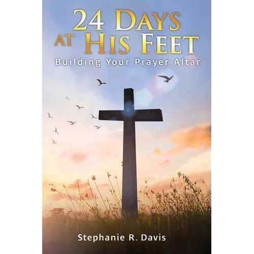 24 Days At His Feet: Building Your Prayer Altar - Paperback