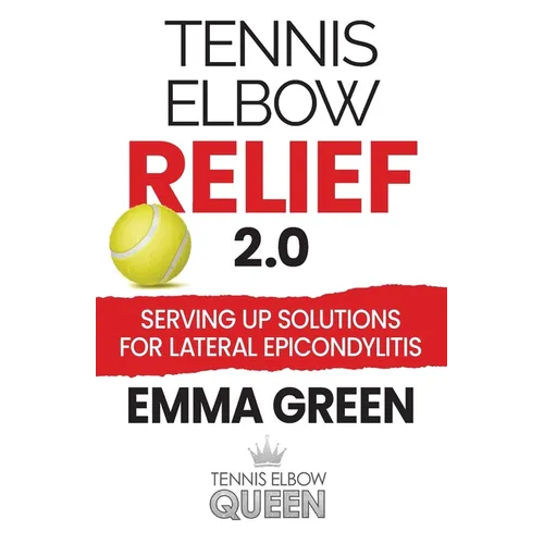 Tennis Elbow Relief 2.0: Serving up solutions for lateral epicondylitis - Paperback