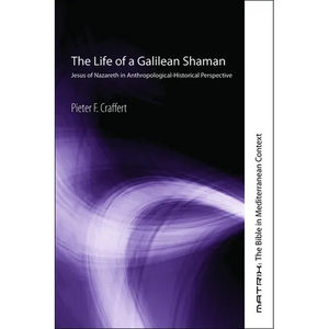 The Life of a Galilean Shaman: Jesus of Nazareth in Anthropological-Historical Perspective - Hardcover