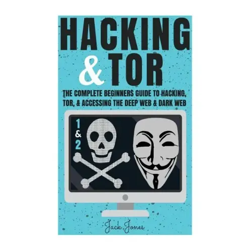 Hacking & Tor: The Complete Beginners Guide To Hacking, Tor, & Accessing The Deep Web & Dark Web - Paperback