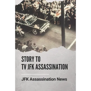 Story To Tv JFK Assassination: JFK Assassination News: Who Killed Jfk The History Behind - Paperback