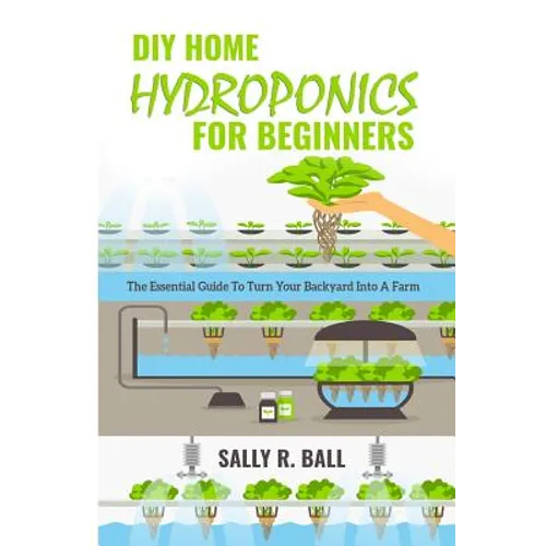 DIY Home Hydroponics For Beginners: The Essential Guide To Turn Your Backyard Into A Farm - Paperback