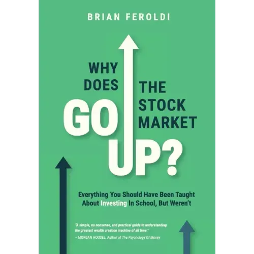 Why Does The Stock Market Go Up?: Everything You Should Have Been Taught About Investing In School, But Weren't - Hardcover