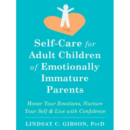 Self-Care for Adult Children of Emotionally Immature Parents: Honor Your Emotions, Nurture Your Self, and Live with Confidence - Paperback
