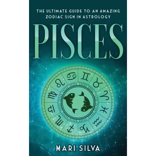 Pisces: The Ultimate Guide to an Amazing Zodiac Sign in Astrology - Hardcover