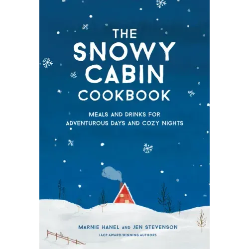The Snowy Cabin Cookbook: Meals and Drinks for Adventurous Days and Cozy Nights - Hardcover