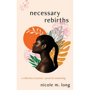 Necessary Rebirths: A Collection of Poems + Prose for Awakening - Paperback