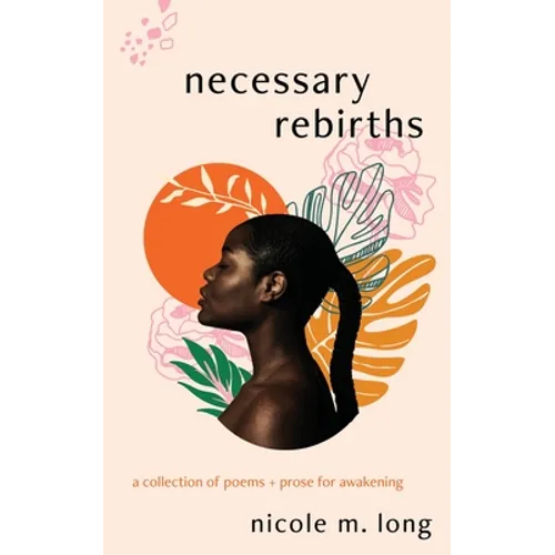 Necessary Rebirths: A Collection of Poems + Prose for Awakening - Paperback