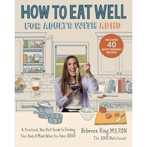 How to Eat Well for Adults with ADHD: A Practical, Non-Diet Guide to Feeding Your Body & Mind When You Have ADHD - Paperback