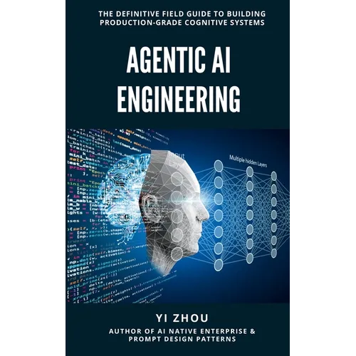 Agentic AI Engineering: The Definitive Field Guide to Building Production-Grade Cognitive Systems - Hardcover