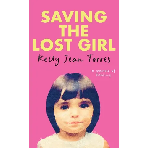 Saving The Lost Girl: A Memoir of Healing - Hardcover