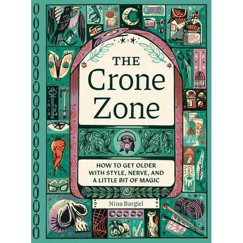 The Crone Zone: How to Get Older with Style, Nerve, and a Little Bit of Magic - Hardcover