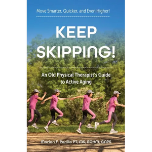Keep Skipping!: An Old Physical Therapist's Guide to Active Aging - Paperback
