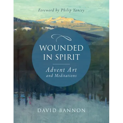 Wounded in Spirit: Advent Art and Meditations: A 25-Day Illustrated Advent Devotional for the Grieving with Scriptures and Stories Drawn from the Work - Hardcover
