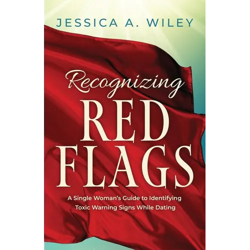 Recognizing Red Flags - A Single Woman's Guide to Identifying Toxic Warning Signs While Dating - Paperback