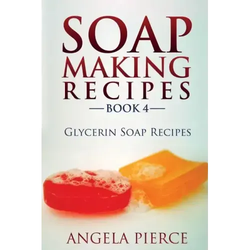 Soap Making Recipes Book 4: Glycerin Soap Recipes - Paperback