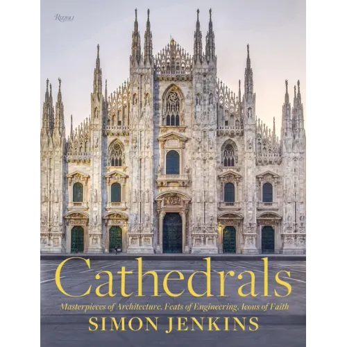 Cathedrals: Masterpieces of Architecture, Feats of Engineering, Icons of Faith - Hardcover