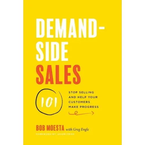 Demand-Side Sales 101: Stop Selling and Help Your Customers Make Progress - Hardcover
