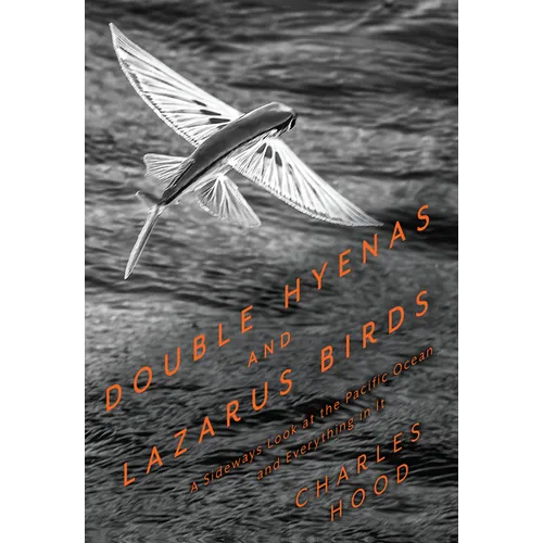 Double Hyenas and Lazarus Birds: A Sideways Look at the Pacific Ocean and Everything in It - Paperback