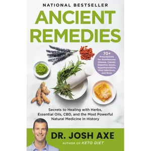Ancient Remedies: Secrets to Healing with Herbs, Essential Oils, CBD, and the Most Powerful Natural Medicine in History - Hardcover
