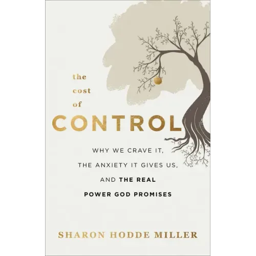 The Cost of Control: Why We Crave It, the Anxiety It Gives Us, and the Real Power God Promises - Paperback