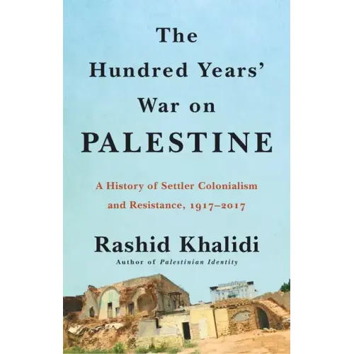 The Hundred Years' War on Palestine: A History of Settler Colonialism and Resistance, 1917-2017 - Hardcover