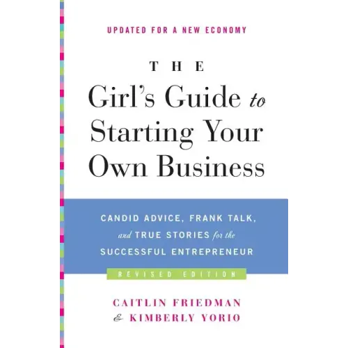 The Girl's Guide to Starting Your Own Business: Candid Advice, Frank Talk, and True Stories for the Successful Entrepreneur - Paperback