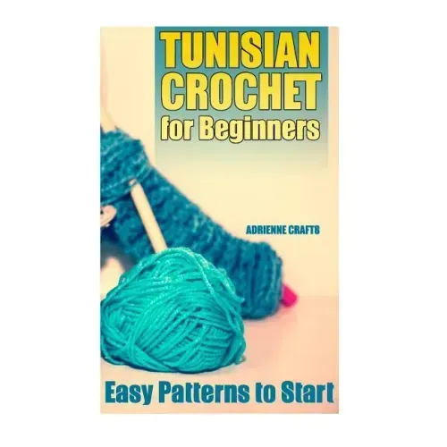 Tunisian Crochet for Beginners: Easy Patterns to Start: (Crochet Patterns, Crochet Stitches) - Paperback