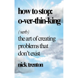 How to Stop Overthinking: The Art of Creating Problems That Don't Exist - Paperback