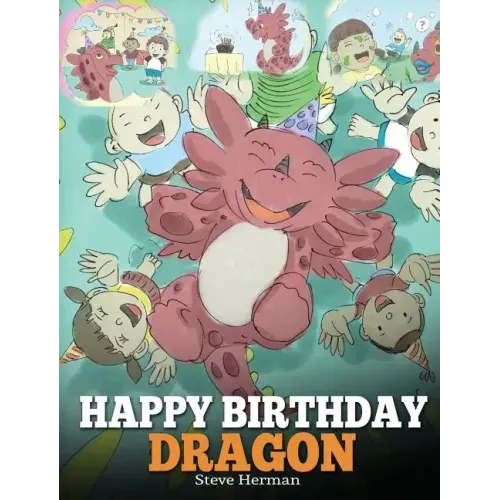 Happy Birthday, Dragon!: Celebrate The Perfect Birthday For Your Dragon. A Cute and Fun Children Story To Teach Kids To Celebrate Birthday. - Hardcover