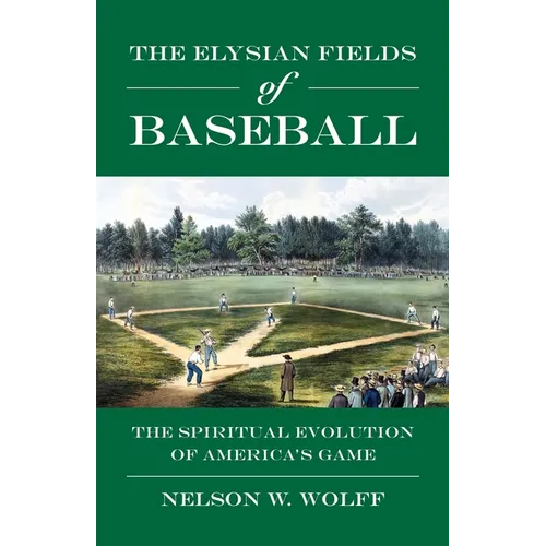 The Elysian Fields of Baseball: The Spiritual Evolution of America's Game - Paperback