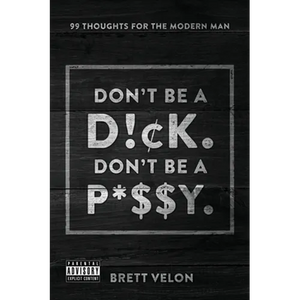 Don't be a Dick. Don't be a Pussy: 99 Thoughts for the Modern Man - Hardcover