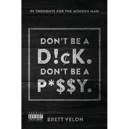 Don't be a Dick. Don't be a Pussy: 99 Thoughts for the Modern Man - Hardcover