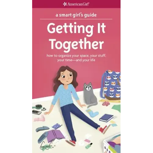 A Smart Girl's Guide: Getting It Together: How to Organize Your Space, Your Stuff, Your Time--And Your Life - Paperback