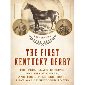 The First Kentucky Derby: Thirteen Black Jockeys, One Shady Owner, and the Little Red Horse That Wasn't Supposed to Win - Paperback