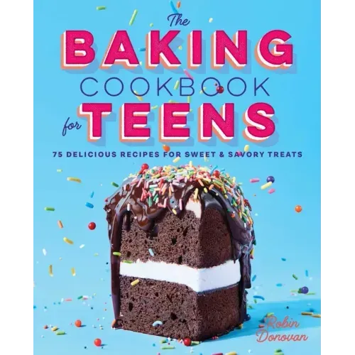 The Baking Cookbook for Teens: 75 Delicious Recipes for Sweet and Savory Treats - Hardcover