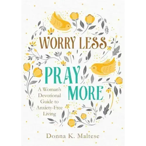 Worry Less, Pray More: A Woman's Devotional Guide to Anxiety-Free Living - Paperback