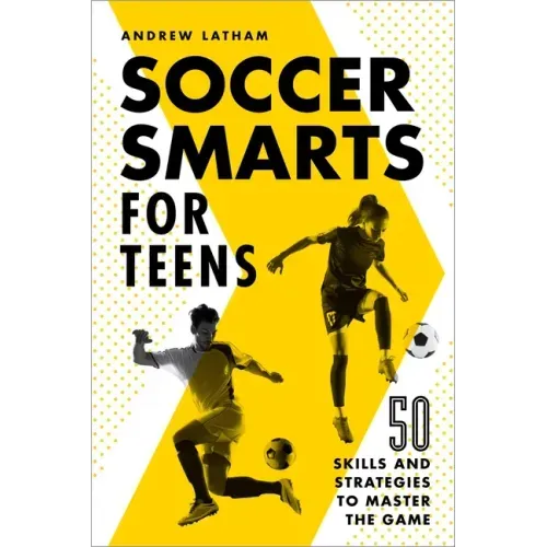 Soccer Smarts for Teens: 50 Skills and Strategies to Master the Game - Paperback