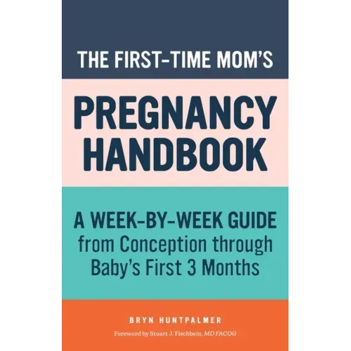 The First-Time Mom's Pregnancy Handbook: A Week-By-Week Guide from Conception Through Baby's First 3 Months - Paperback