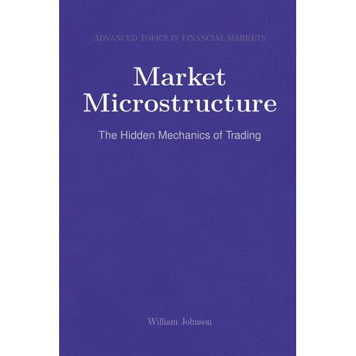 Market Microstructure: The Hidden Mechanics of Trading - Paperback