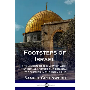 Footsteps of Israel: From Eden to the City of God - Spiritual Events and Biblical Prophecies in the Holy Land - Paperback