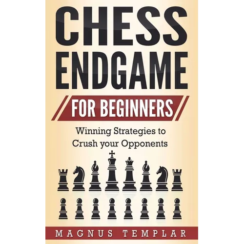 Chess Endgame for Beginners: Winning Strategies to Crush your Opponents - Paperback