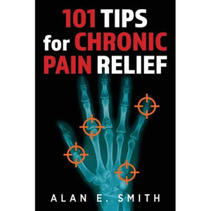 101 Tips for Chronic Pain Relief: Traditional, Alternative, and Complementary Health Solutions You can Use! - Paperback