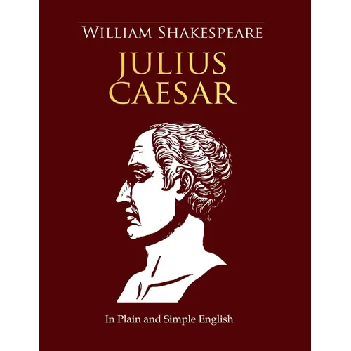 Julius Caesar In Plain and Simple English: A Modern Translation and the Original Version (Side-By-Side Edition) - Paperback