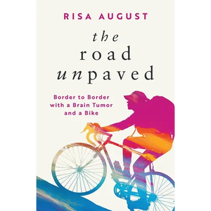 The Road Unpaved: Border to Border with a Brain Tumor and a Bike - Paperback