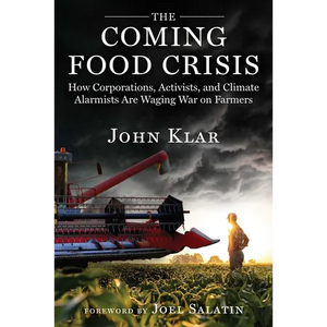 The Coming Food Crisis: How Corporations, Activists, and Climate Alarmists Are Waging War on Farmers - Hardcover