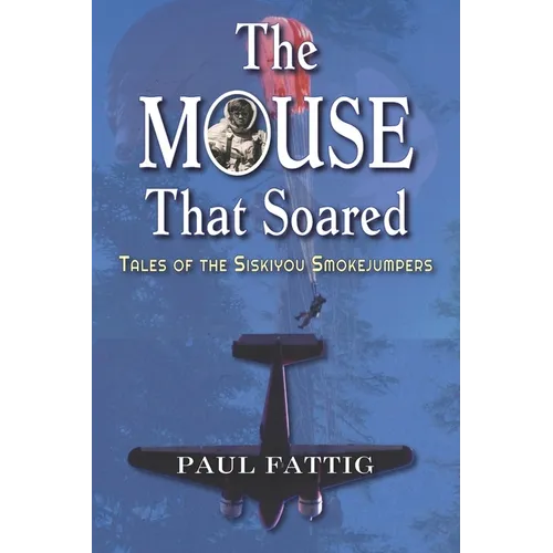 The Mouse That Soared: Tales of the Siskiyou Smokejumpers - Paperback