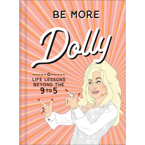 Be More Dolly: Life Lessons Beyond the 9 to 5 - Hardcover