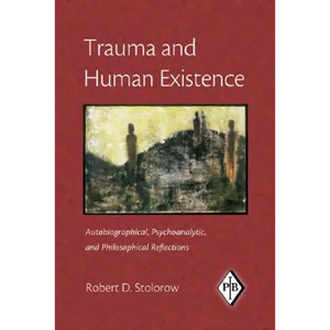 Trauma and Human Existence: Autobiographical, Psychoanalytic, and Philosophical Reflections - Paperback