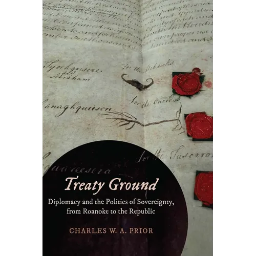 Treaty Ground: Diplomacy and the Politics of Sovereignty, from Roanoke to the Republic - Hardcover